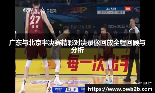 广东与北京半决赛精彩对决录像回放全程回顾与分析